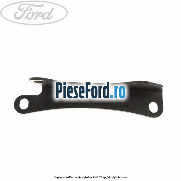 Suport catalizator Ford Fusion 1.25 75 cp FUJA, FUJB benzina
