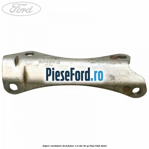 Suport catalizator Ford Fusion 1.6 TDCi 90 cp Suport catalizator Ford Fusion 1.6 TDCi 90 cp HHJA, HHJB diesel