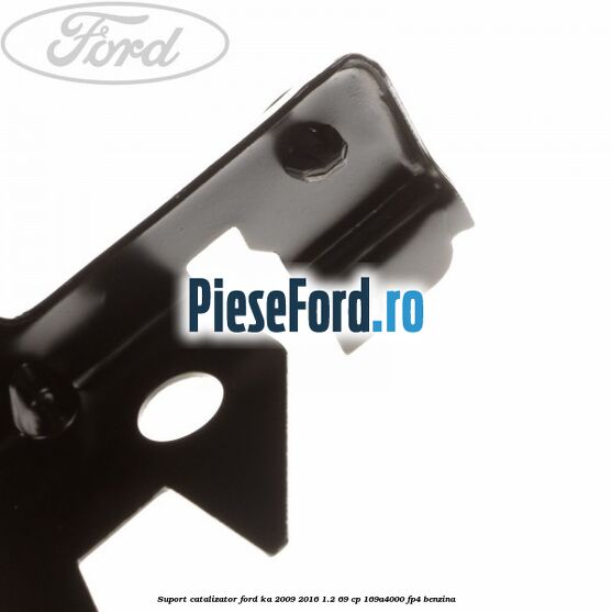 Suport catalizator Ford Ka 2009-2016 1.2 69 cp 169A4000, FP4 benzina