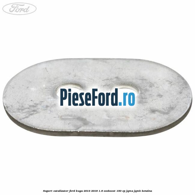 Suport catalizator Ford Kuga 2013-2016 1.6 EcoBoost 150 cp JQMA, JQMB benzina