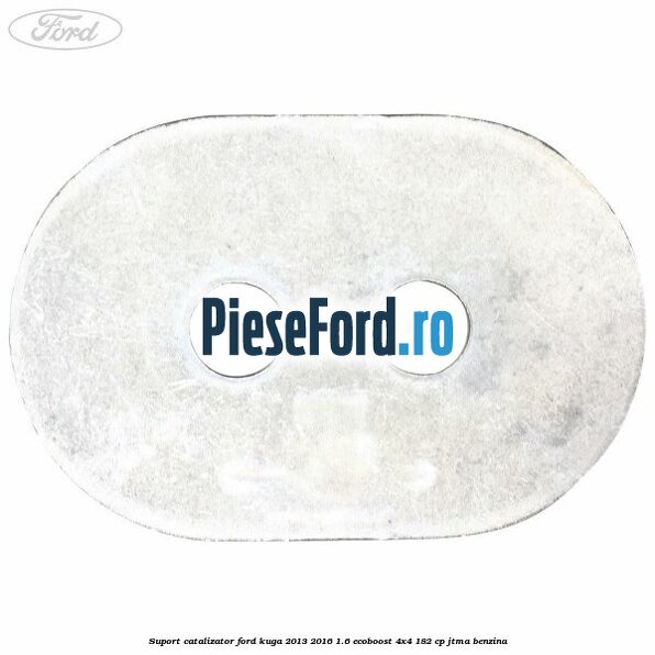 Suport catalizator Ford Kuga 2013-2016 1.6 EcoBoost 4x4 182 cp JTMA benzina