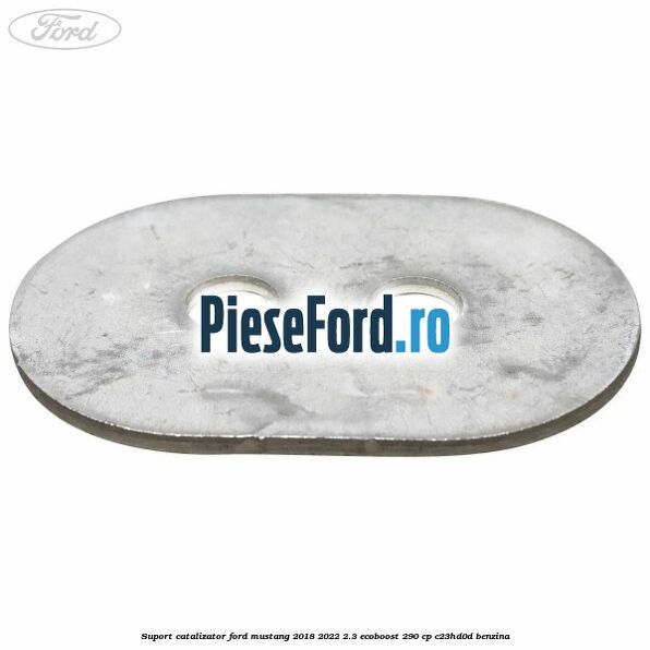 Suport catalizator Ford Mustang 2018-2022 2.3 EcoBoost 290 cp Suport catalizator Ford Mustang 2018-2022 2.3 EcoBoost 290 cp C23HD0D benzina