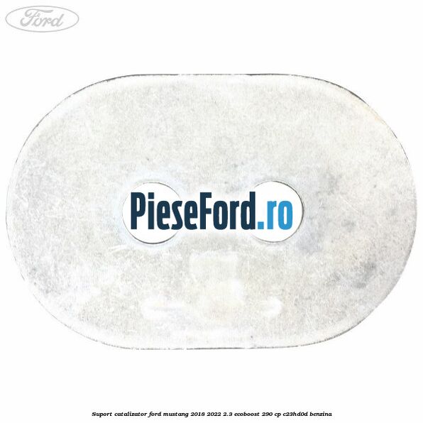 Suport catalizator Ford Mustang 2018-2022 2.3 EcoBoost 290 cp Suport catalizator Ford Mustang 2018-2022 2.3 EcoBoost 290 cp C23HD0D benzina