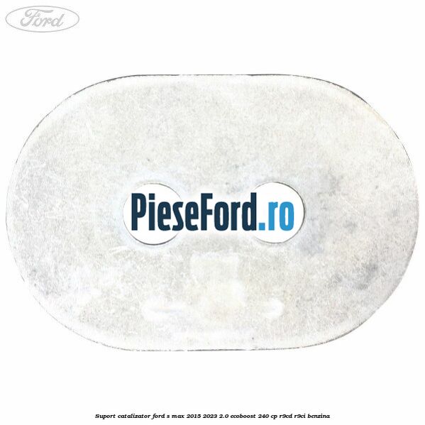 Suport catalizator Ford S-Max 2015-2023 2.0 EcoBoost 240 cp R9CD, R9CI benzina