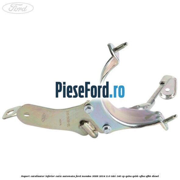 Suport catalizator inferior cutie automata Ford Mondeo 2008-2014 2.0 TDCi 140 cp QXBA, QXBB, UFBA, UFBB diesel