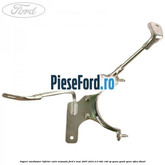 Suport catalizator inferior cutie manuala Ford S-Max 2007-2014 2.0 TDCi 140 cp QXWA, QXWB, QXWC, UFWA diesel