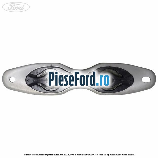 Suport catalizator inferior dupa 02/2012 Ford C-Max 2016-2020 1.5 TDCi 95 cp Suport catalizator inferior dupa 02/2012 Ford C-Max 2016-2020 1.5 TDCi 95 cp XXDA, XXDC, XXDD diesel