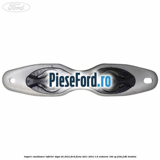 Suport catalizator inferior dupa 02/2012 Ford Focus 2011-2014 1.6 EcoBoost 182 cp JTDA, JTDB benzina