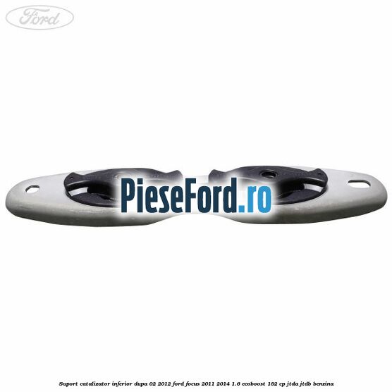 Suport catalizator inferior dupa 02/2012 Ford Focus 2011-2014 1.6 EcoBoost 182 cp JTDA, JTDB benzina
