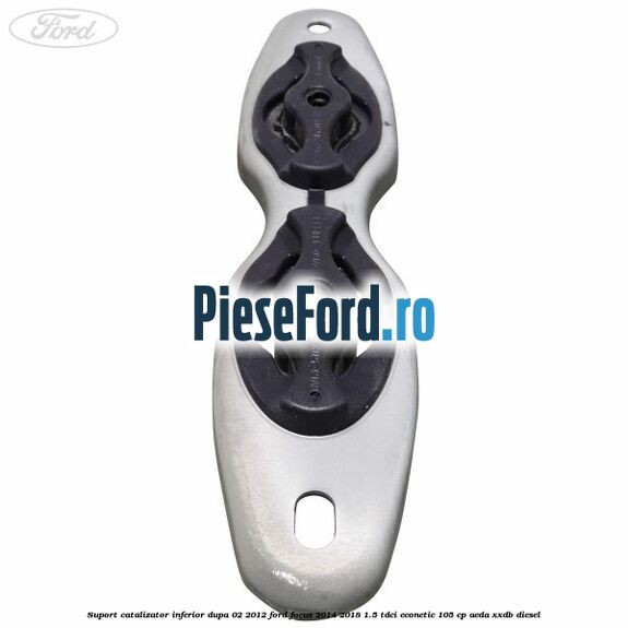 Suport catalizator inferior dupa 02/2012 Ford Focus 2014-2018 1.5 TDCi ECOnetic 105 cp Suport catalizator inferior dupa 02/2012 Ford Focus 2014-2018 1.5 TDCi ECOnetic 105 cp AEDA, XXDB diesel