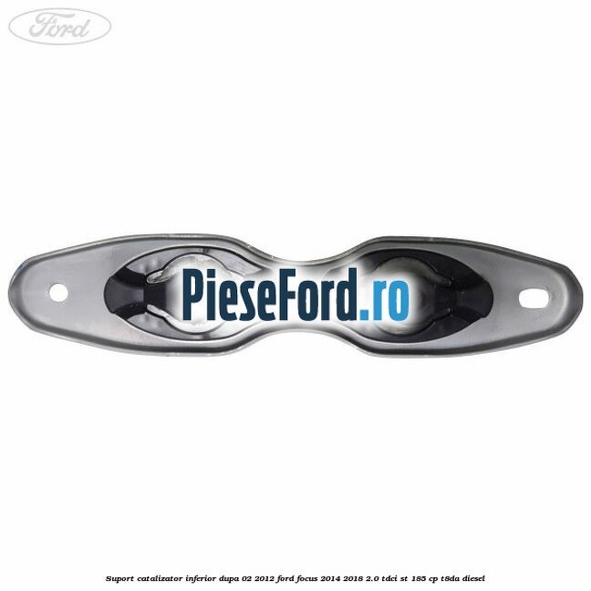 Suport catalizator inferior dupa 02/2012 Ford Focus 2014-2018 2.0 TDCi ST 185 cp T8DA diesel