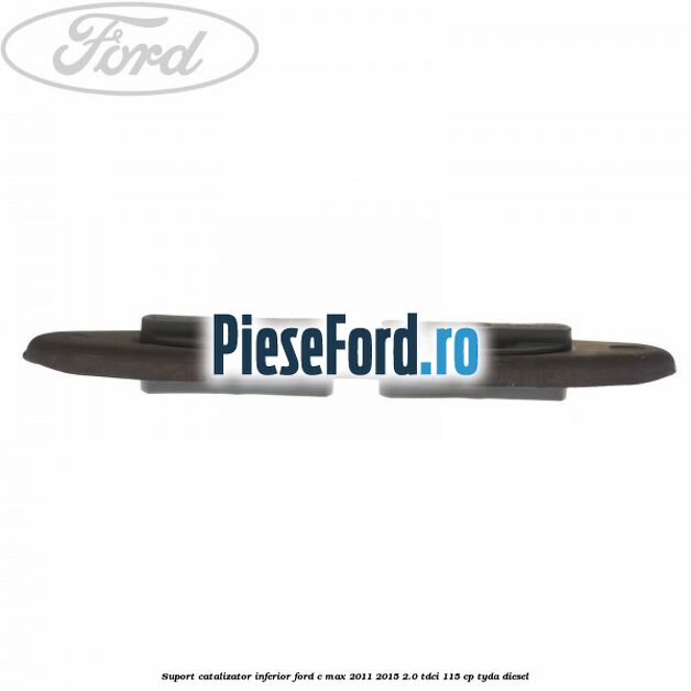 Suport catalizator inferior Ford C-Max 2011-2015 2.0 TDCi 115 cp TYDA diesel