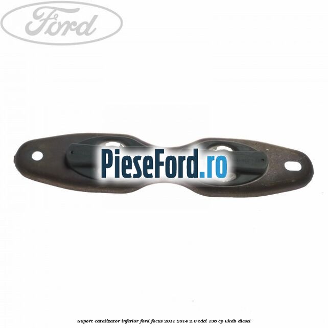 Suport catalizator inferior Ford Focus 2011-2014 2.0 TDCi 136 cp UKDB diesel