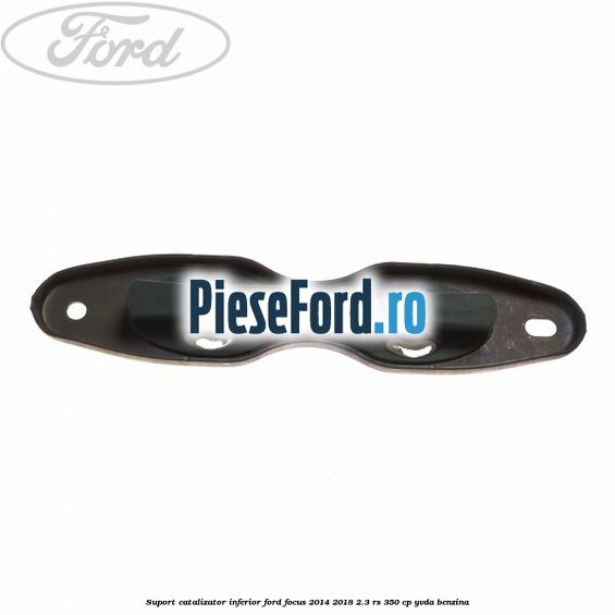 Suport catalizator inferior Ford Focus 2014-2018 2.3 RS 350 cp YVDA benzina