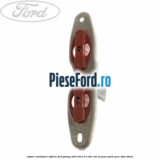 Suport catalizator inferior Ford Galaxy 2007-2014 2.0 TDCi 140 cp QXWA, QXWB, QXWC, UFWA diesel