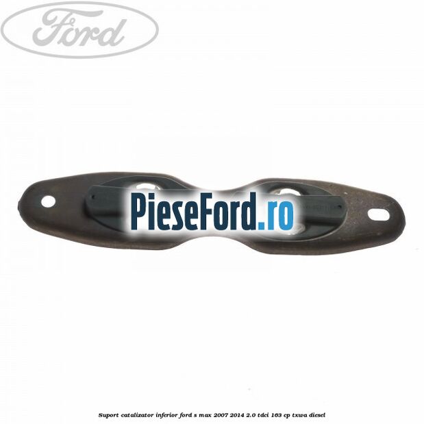 Suport catalizator inferior Ford S-Max 2007-2014 2.0 TDCi 163 cp TXWA diesel