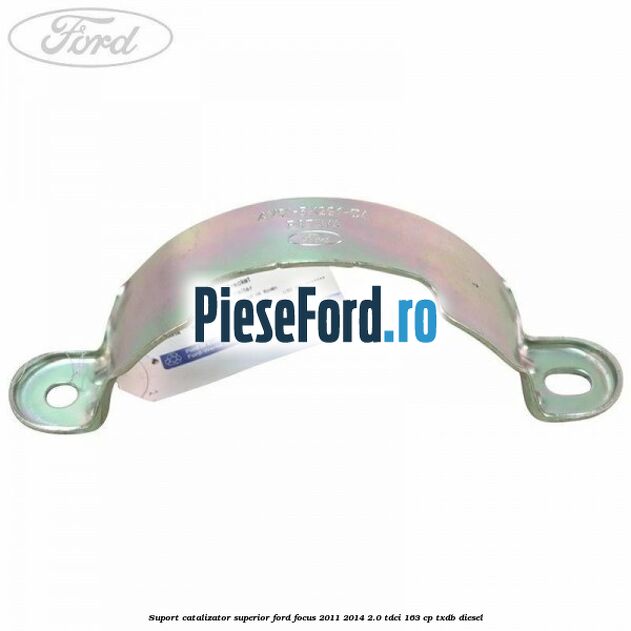 Suport catalizator superior Ford Focus 2011-2014 2.0 TDCi 163 cp Suport catalizator superior Ford Focus 2011-2014 2.0 TDCi 163 cp TXDB diesel