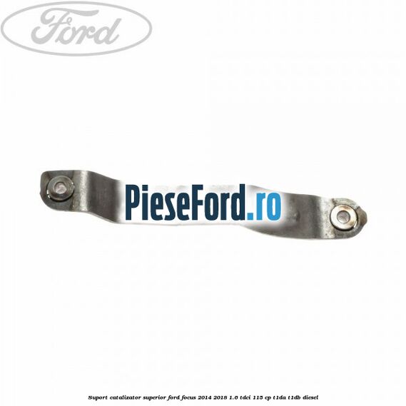 Suport catalizator superior Ford Focus 2014-2018 1.6 TDCi 115 cp T1DA, T1DB diesel