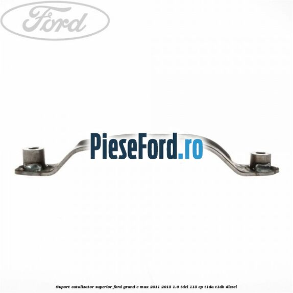 Suport catalizator superior Ford Grand C-Max 2011-2015 1.6 TDCi 115 cp T1DA, T1DB diesel