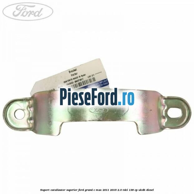 Suport catalizator superior Ford Grand C-Max 2011-2015 2.0 TDCi 136 cp UKDB diesel