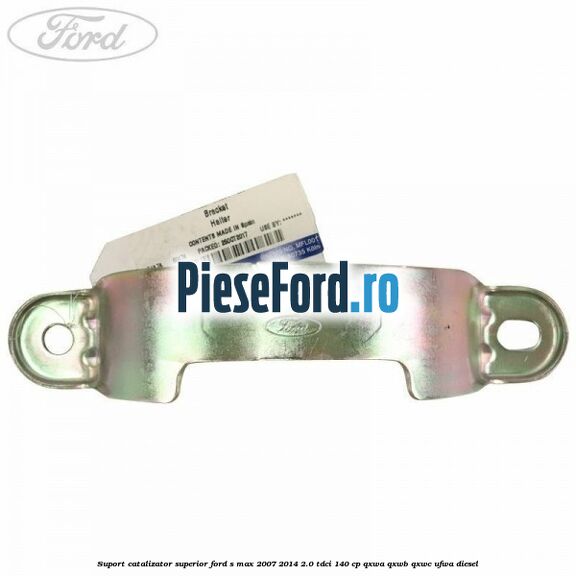 Suport catalizator superior Ford S-Max 2007-2014 2.0 TDCi 140 cp QXWA, QXWB, QXWC, UFWA diesel