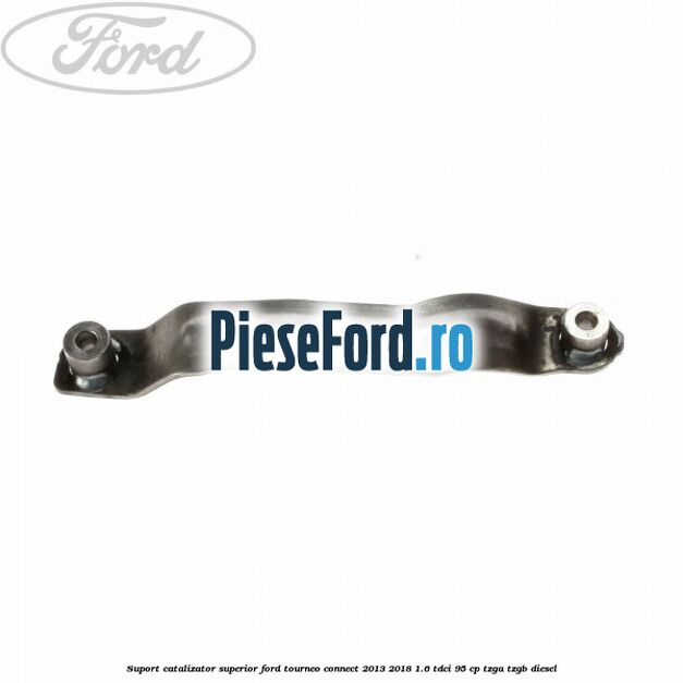 Suport catalizator superior Ford Tourneo Connect 2013-2018 1.6 TDCi 95 cp TZGA, TZGB diesel