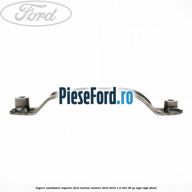 Suport catalizator superior Ford Tourneo Connect 2013-2018 1.6 TDCi 95 cp TZGA, TZGB diesel