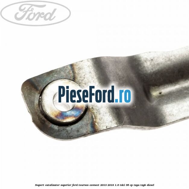 Suport catalizator superior Ford Tourneo Connect 2013-2018 1.6 TDCi 95 cp TZGA, TZGB diesel