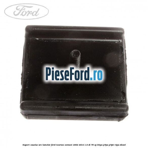 Suport cauciuc arc lamelar Ford Tourneo Connect 2002-2014 1.8 Di 75 cp BHPA, P7PA, P7PB, R2PA diesel