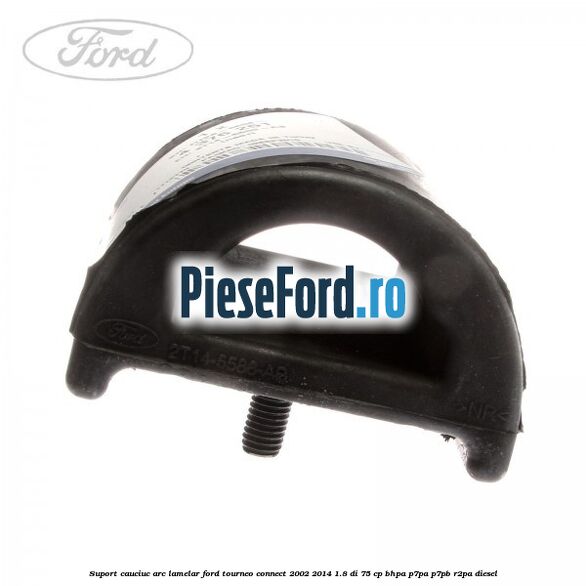 Suport cauciuc arc lamelar Ford Tourneo Connect 2002-2014 1.8 Di 75 cp BHPA, P7PA, P7PB, R2PA diesel