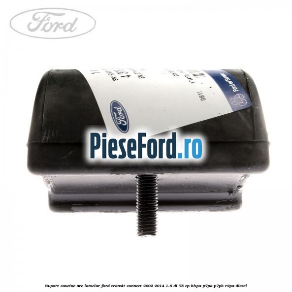 Suport cauciuc arc lamelar Ford Transit Connect 2002-2014 1.8 Di 75 cp BHPA, P7PA, P7PB, R2PA diesel