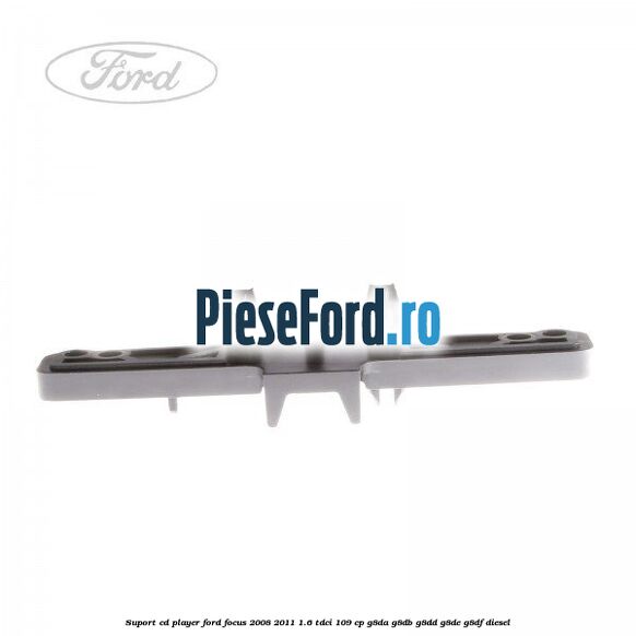 Suport CD player Ford Focus 2008-2011 1.6 TDCi 109 cp G8DA, G8DB, G8DD, G8DE, G8DF diesel