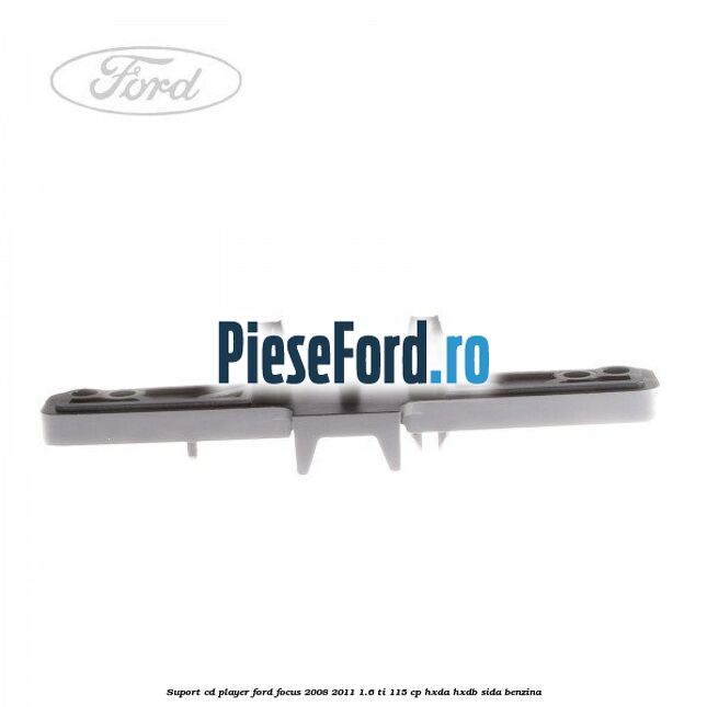 Suport CD player Ford Focus 2008-2011 1.6 Ti 115 cp HXDA, HXDB, SIDA benzina