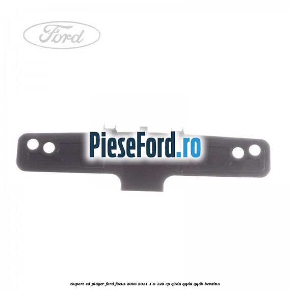 Suport CD player Ford Focus 2008-2011 1.8 125 cp Q7DA, QQDA, QQDB benzina