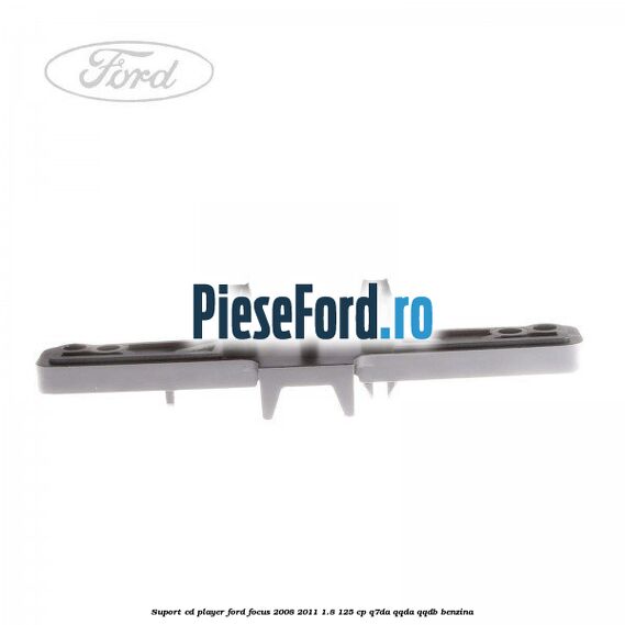 Suport CD player Ford Focus 2008-2011 1.8 125 cp Q7DA, QQDA, QQDB benzina