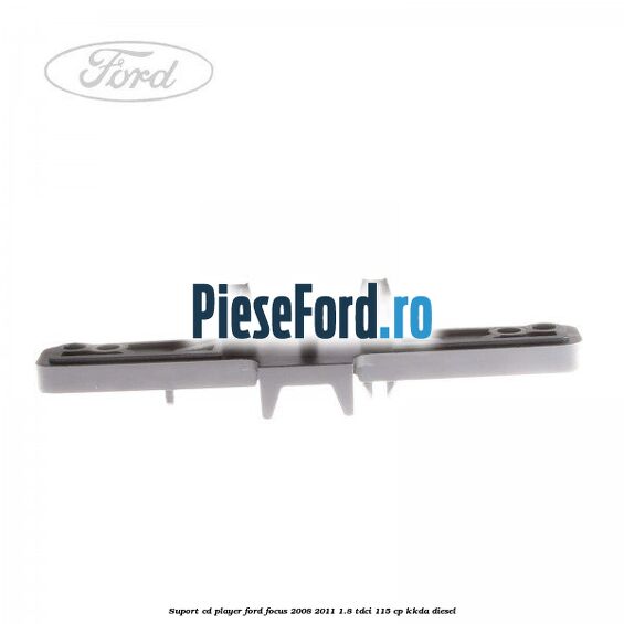 Suport CD player Ford Focus 2008-2011 1.8 TDCi 115 cp KKDA diesel