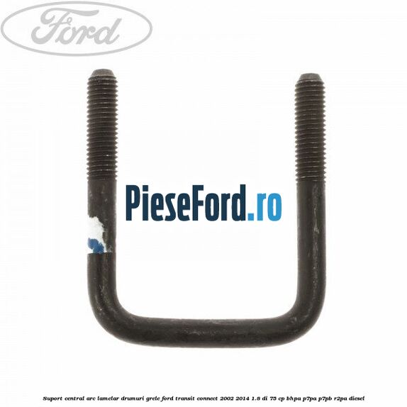 Suport central arc lamelar drumuri grele Ford Transit Connect 2002-2014 1.8 Di 75 cp Suport central arc lamelar drumuri grele Ford Transit Connect 2002-2014 1.8 Di 75 cp BHPA, P7PA, P7PB, R2PA diesel