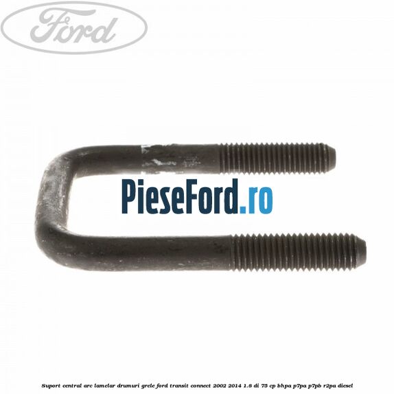 Suport central arc lamelar drumuri grele Ford Transit Connect 2002-2014 1.8 Di 75 cp Suport central arc lamelar drumuri grele Ford Transit Connect 2002-2014 1.8 Di 75 cp BHPA, P7PA, P7PB, R2PA diesel