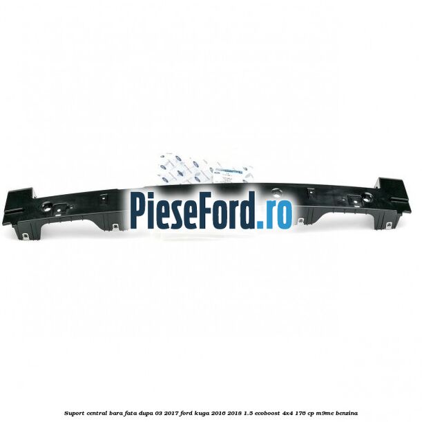 Suport central bara fata dupa 03/2017 Ford Kuga 2016-2018 1.5 EcoBoost 4x4 176 cp Suport central bara fata dupa 03/2017 Ford Kuga 2016-2018 1.5 EcoBoost 4x4 176 cp M9ME benzina