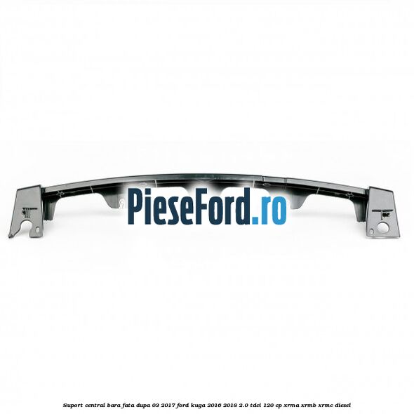 Suport central bara fata dupa 03/2017 Ford Kuga 2016-2018 2.0 TDCi 120 cp XRMA, XRMB, XRMC diesel