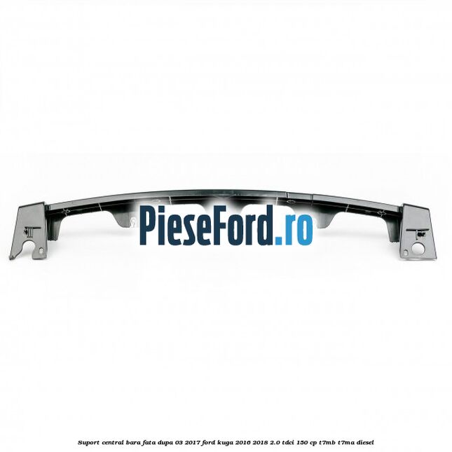 Suport central bara fata dupa 03/2017 Ford Kuga 2016-2018 2.0 TDCi 150 cp Suport central bara fata dupa 03/2017 Ford Kuga 2016-2018 2.0 TDCi 150 cp T7MB, T7MA diesel
