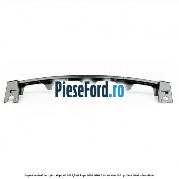 Suport central bara fata dupa 03/2017 Ford Kuga 2016-2018 2.0 TDCi 4x4 180 cp T8MA, T8MB, T8MC diesel