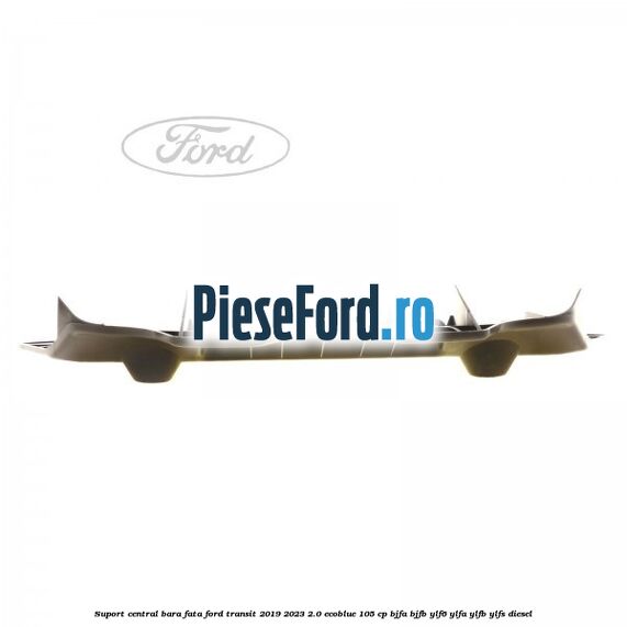 Suport central bara fata Ford Transit 2019-2023 2.0 EcoBlue 105 cp BJFA, BJFB, YLF6, YLFA, YLFB, YLFS diesel