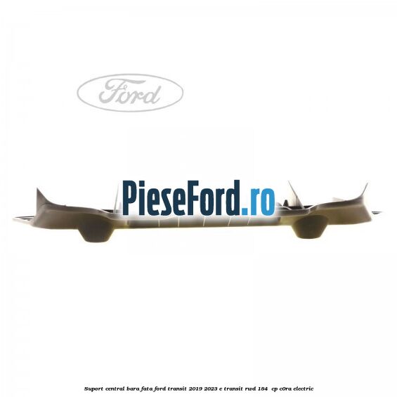 Suport central bara fata Ford Transit 2019-2023 E-TRANSIT RWD 184  cp C0RA electric