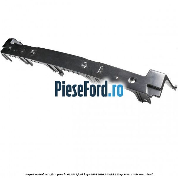 Suport central bara fata pana in 03/2017 Ford Kuga 2013-2016 2.0 TDCi 120 cp XRMA, XRMB, XRMC diesel