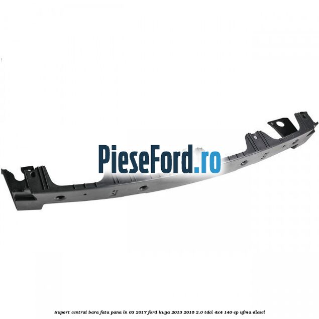Suport central bara fata pana in 03/2017 Ford Kuga 2013-2016 2.0 TDCi 4x4 140 cp UFMA diesel