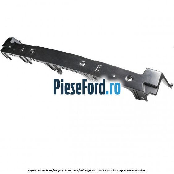 Suport central bara fata pana in 03/2017 Ford Kuga 2016-2018 1.5 TDCi 120 cp XWMB, XWMC diesel