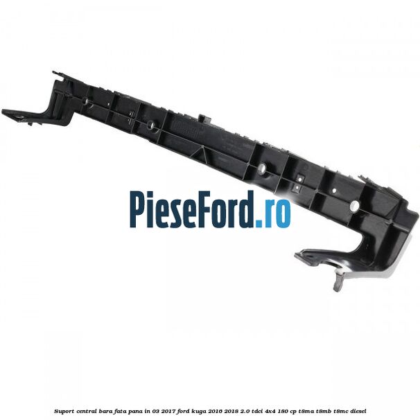 Suport central bara fata pana in 03/2017 Ford Kuga 2016-2018 2.0 TDCi 4x4 180 cp Suport central bara fata pana in 03/2017 Ford Kuga 2016-2018 2.0 TDCi 4x4 180 cp T8MA, T8MB, T8MC diesel