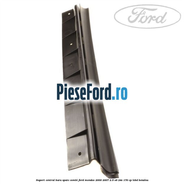 Suport central bara spate Combi Ford Mondeo 2000-2007 2.5 V6 24V 170 cp Suport central bara spate Combi Ford Mondeo 2000-2007 2.5 V6 24V 170 cp LCBD benzina