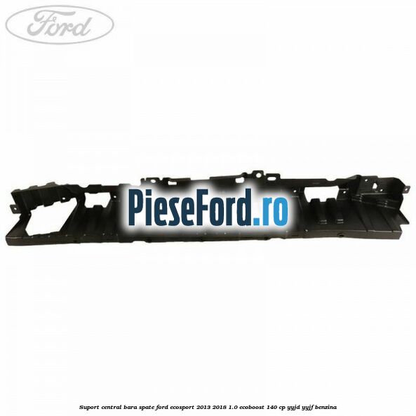 Suport central bara spate Ford EcoSport 2013-2018 1.0 EcoBoost 140 cp Suport central bara spate Ford EcoSport 2013-2018 1.0 EcoBoost 140 cp YYJD, YYJF benzina